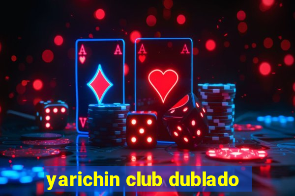 yarichin club dublado